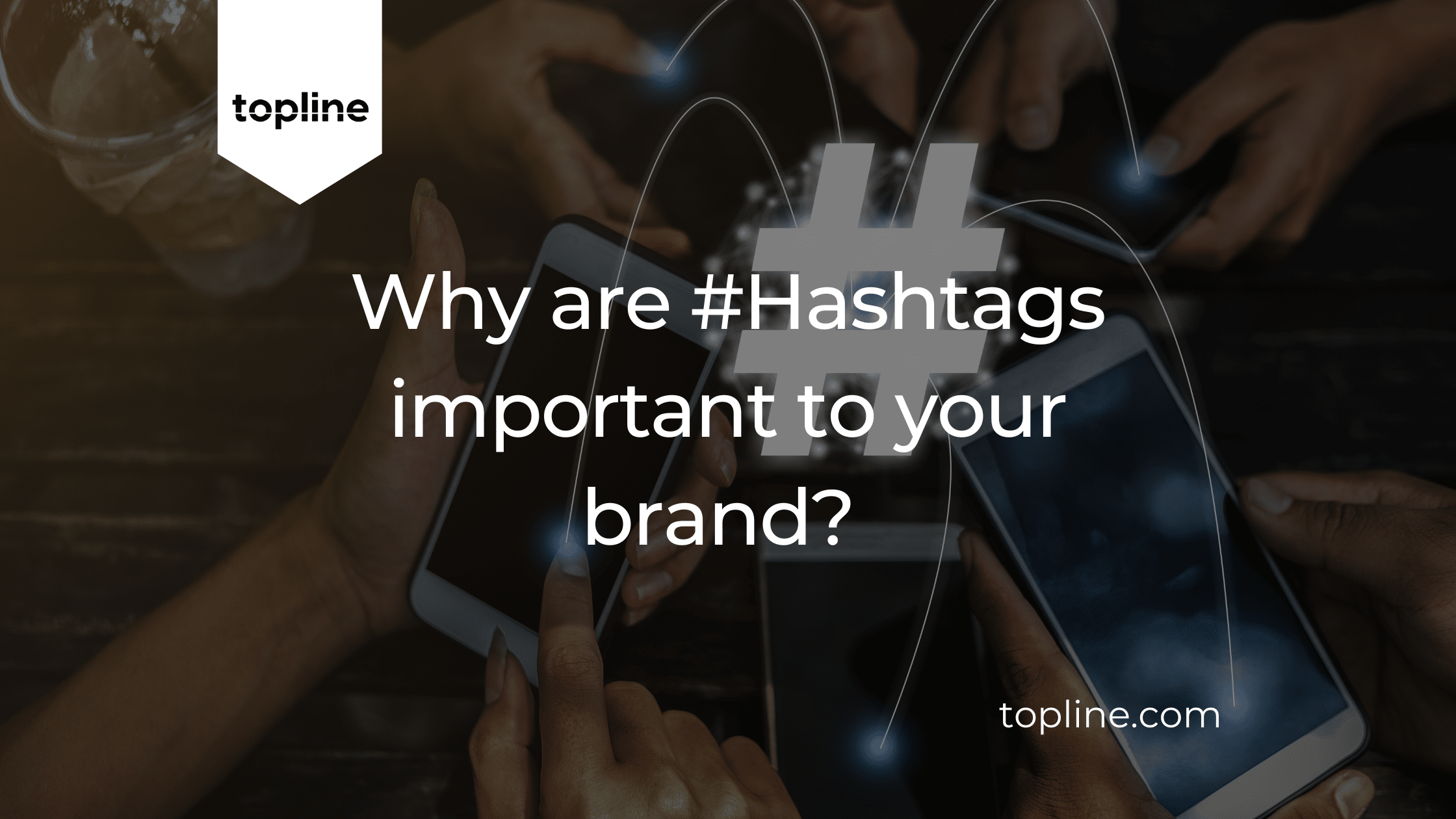 Why are #hashtags important to your brand?