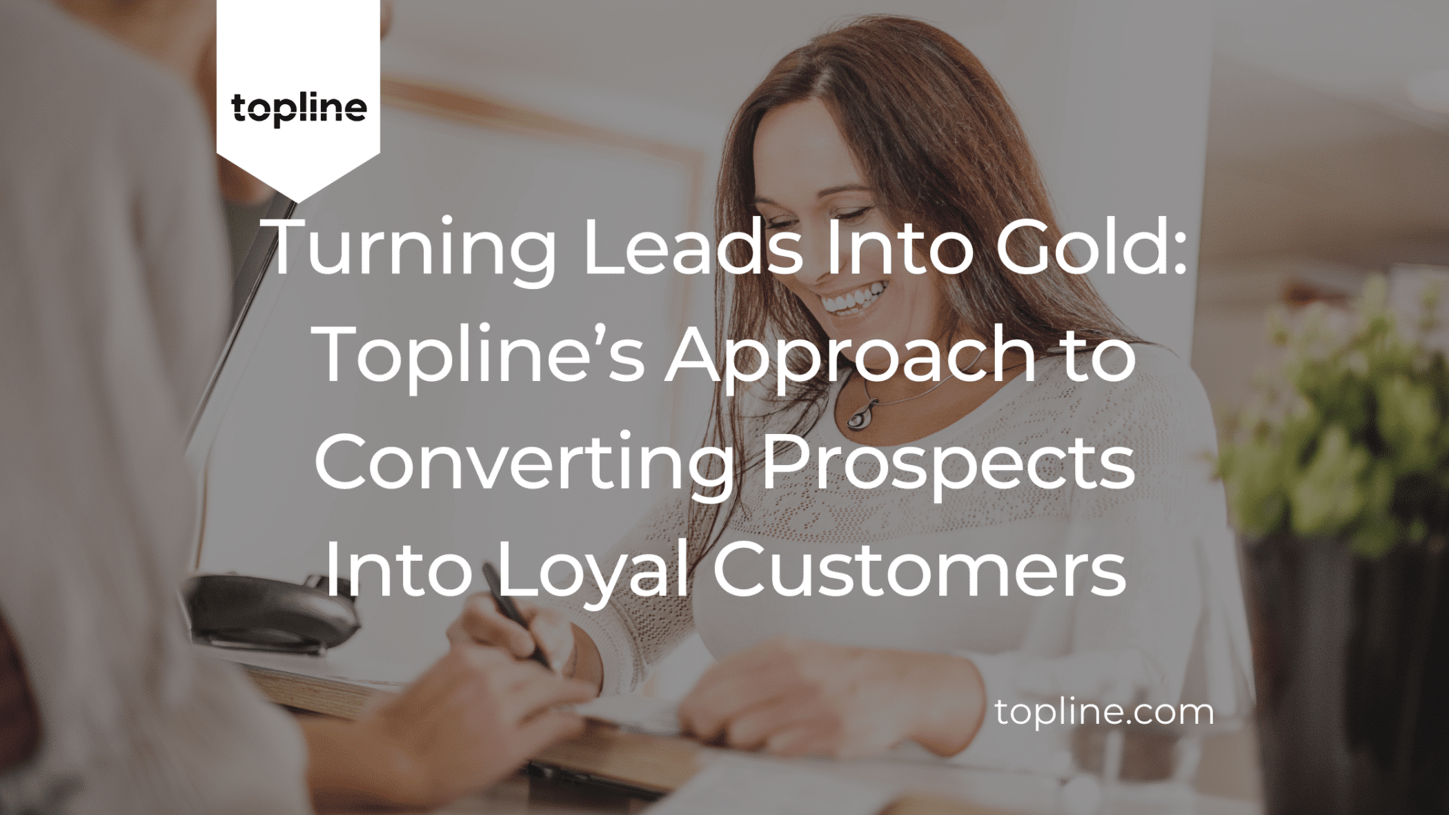 Turning Leads Into Gold: Topline’s Approach to Converting Prospects Into Loyal Customers